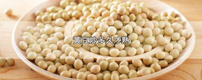 ​黄豆多长时间炒熟 黄豆要炒几分钟能熟