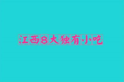 ​江西8大独有特色小吃，别的地方吃不到，每种都是当地人的心头爱